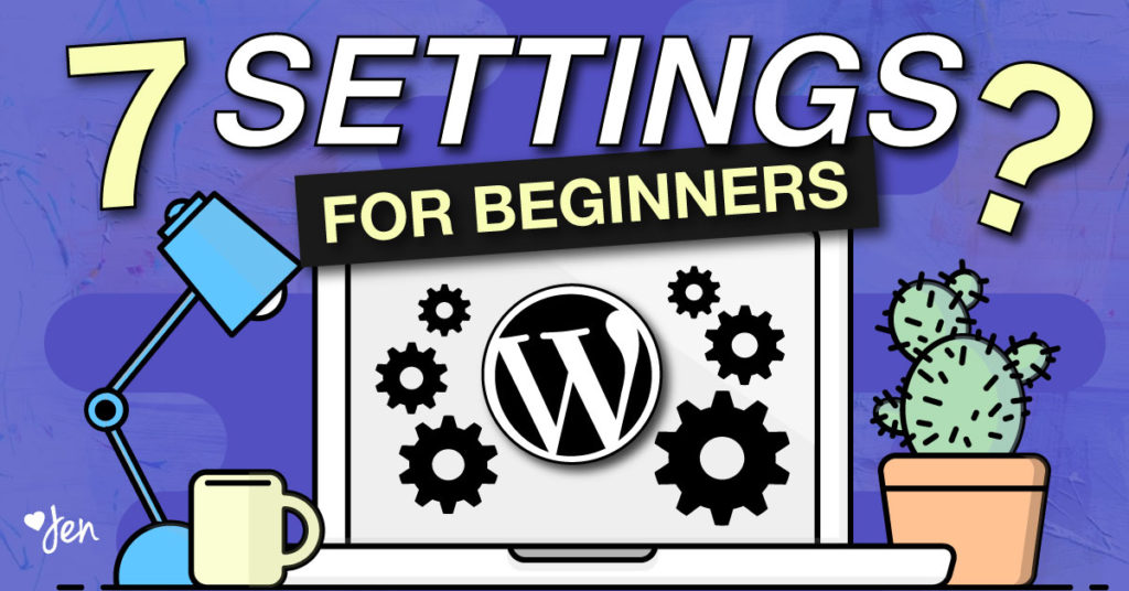 What are the best WordPress settings? 7 WordPress settings every new user should know. | Jennifer-Franklin.com